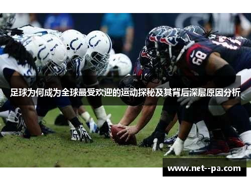足球为何成为全球最受欢迎的运动探秘及其背后深层原因分析 足球为何成为全球最受欢迎的运动探秘及其背后深层原因分析