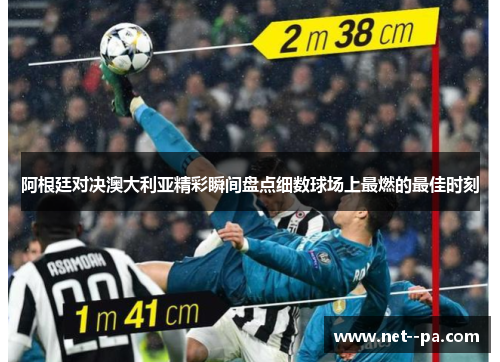 阿根廷对决澳大利亚精彩瞬间盘点细数球场上最燃的最佳时刻