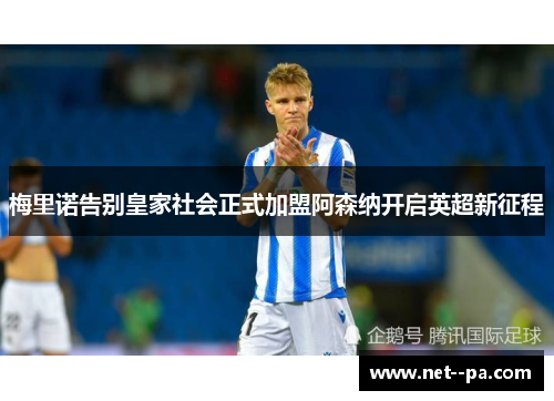 梅里诺告别皇家社会正式加盟阿森纳开启英超新征程