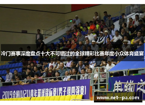 冷门赛事深度盘点十大不可错过的全球精彩比赛年度小众体育盛宴 冷门赛事深度盘点十大不可错过的全球精彩比赛年度小众体育盛宴