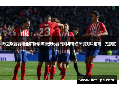 欧冠联赛赛程全解析聚焦重要比赛时间与看点关键对决前瞻一览指南 欧冠联赛赛程全解析聚焦重要比赛时间与看点关键对决前瞻一览指南