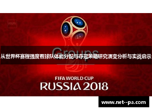 从世界杯赛程强度看球队体能分配与夺冠策略研究演变分析与实战启示 从世界杯赛程强度看球队体能分配与夺冠策略研究演变分析与实战启示