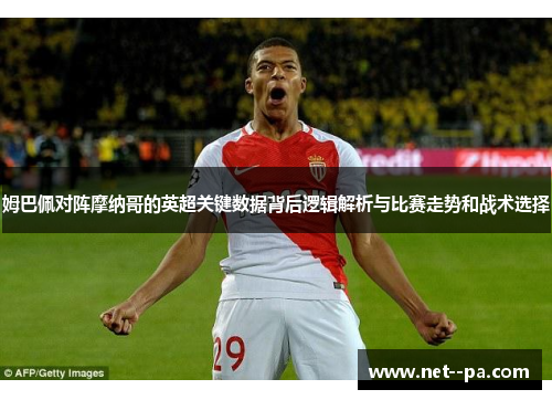 姆巴佩对阵摩纳哥的英超关键数据背后逻辑解析与比赛走势和战术选择